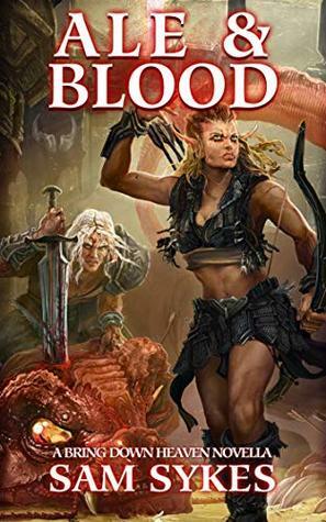 Ale & Blood: A Bring Down Heaven Novella by Sam Sykes