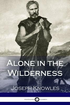 Alone in the Wilderness (Illustrated) by Joseph Knowles