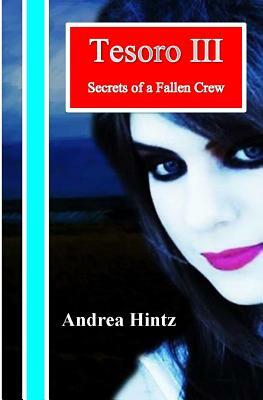 Tesoro III: Secrets of a Fallen Crew by Andrea Hintz