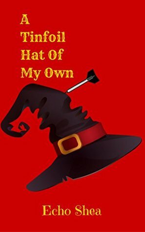A Tinfoil Hat of My Own: A Tale of Friendship, Bikers, and Werewolves by Echo Shea