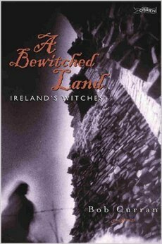 A Bewitched Land: Ireland's Witches by Bob Curran
