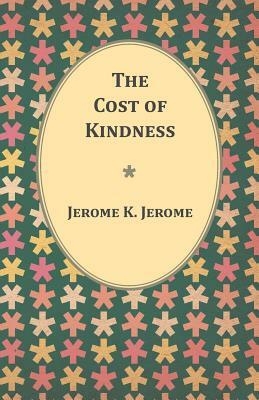 The Cost of Kindness by Jerome K. Jerome