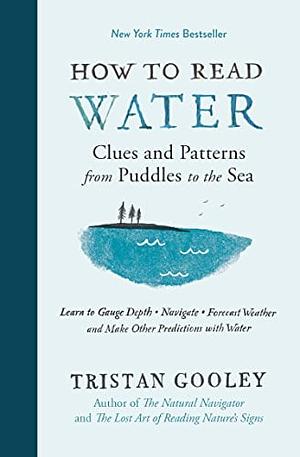 How To Read Water: Clues & Patterns from Puddles to the Sea by Tristan Gooley