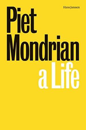 Piet Mondrian: A Life by Hans Janssen