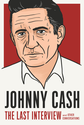 Johnny Cash: The Last Interview: And Other Conversations by Johnny Cash