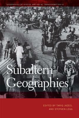 Subaltern Geographies by Vinay Gidwani, Sarah A Radcliffe, Sapana Doshi, Sharad Chari, Jo Sharp, Stephen Legg, Anna F Laing, Mathew Coleman, Tariq Jazeel, Ananya Roy, David Arnold, Colin McFarlane, Mukul Kumar, Sunil Kumar, David Featherstone