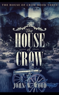 The House Of Crow (The House Of Crow Book 3) by John W. Wood