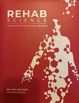 Rehab Science: How to Overcome Pain and Heal from Injury by Glen Cordoza, Tom Walters