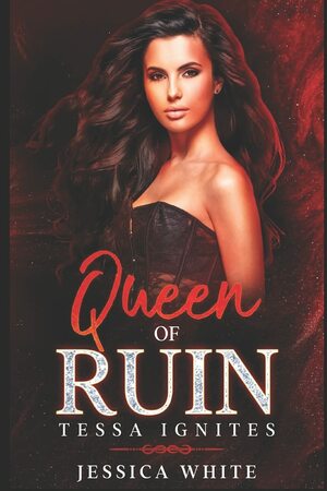 Queen of ruin-Tessa ignites by Jessica White