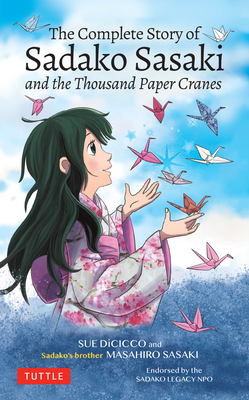 The Complete Story of Sadako Sasaki and the Thousand Paper Cranes by Sue DiCicco, Masahiro Sasaki