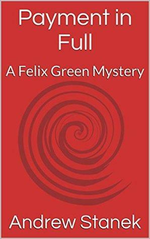 Payment in Full: A Felix Green Mystery by Andrew Stanek