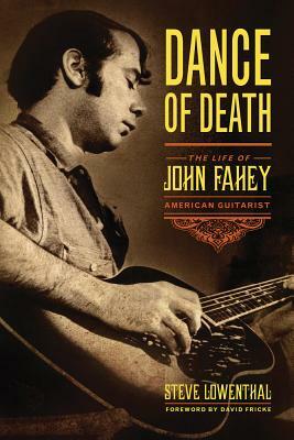 Dance of Death: The Life of John Fahey, American Guitarist by Steve Lowenthal