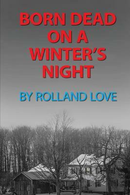 Born Dead on a Winter's Night by Rolland Love