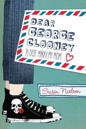 Dear George Clooney: Please Marry My Mom by Susin Nielsen