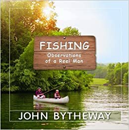 Fishing: Observations of a Reel Man by John Bytheway