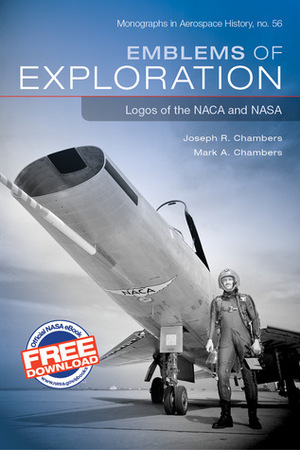 Emblems of Exploration: Logos of the NACA and NASA by Joseph R. Chambers, Mark A. Chambers