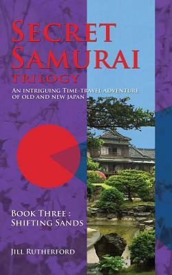 Secret Samurai Trilogy: Book Three, Shifting Sands by Jill Rutherford