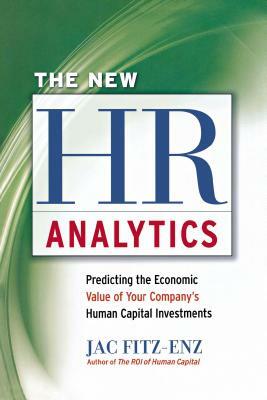 The New HR Analytics: Predicting the Economic Value of Your Company's Human Capital Investments by Jac Fitz-Enz