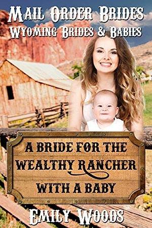 A Bride for the Wealthy Rancher with a Baby by Emily Woods, Emily Woods