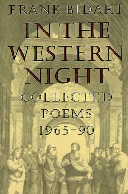 In the Western Night: Collected Poems 1965-90 by Frank Bidart