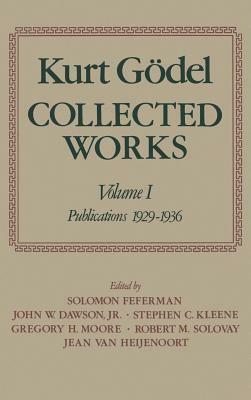 Kurt Godel Collected Works: Volume I: Publications 1929-1936 by Kurt Gödel, Solomon Feferman, Stephen C. Kleene, Gregory H. Moore, Robert M Solovay, John W. Dawson Jr.