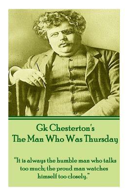 G.K. Chesterton - The Man Who Was Thursday: "It is always the humble man who talks too much; the proud man watches himself too closely." by G.K. Chesterton