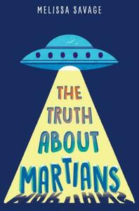 The Truth about Martians by Melissa Savage