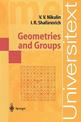 Geometries and Groups by Igor R. Shafarevich, Viacheslav V. Nikulin