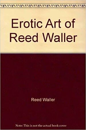 The Erotic Art of Reed Waller by Reed Waller, Dave Schreiner