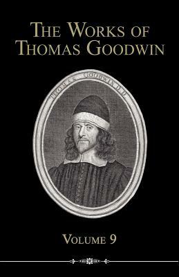 The Works of Thomas Goodwin, Volume 9 by Thomas Goodwin