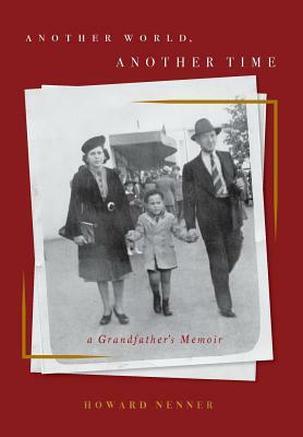 Another World, Another Time: A Grandfather's Memoir by Howard Nenner