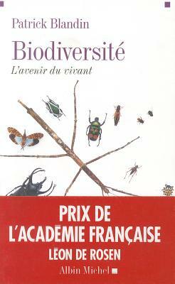 Biodiversite Prix Academie Francaise Leon Rosen: L'Avenir Du Vivant by Patrick Blandin
