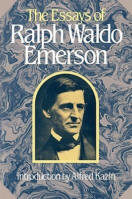 Essays of Ralph Waldo Emerson by Alfred Kazin, Jean Ferguson Carr, Alfred R. Ferguson, Ralph Waldo Emerson