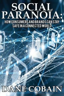 Social Paranoia: How Consumers and Brands Can Stay Safe in a Connected World by Dane Cobain