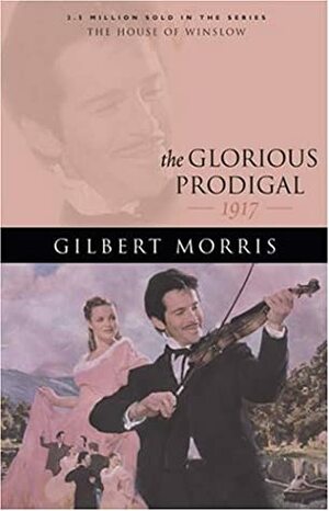 The Glorious Prodigal: 1917 by Gilbert Morris