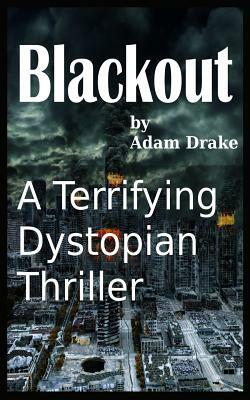 Blackout - A Terrifying Dystopian Thriller by Adam Drake