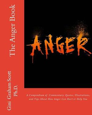 The Anger Book: A Compendium of Quotes and Illustrations About How Anger Can Help or Hurt You by Gini Graham Scott