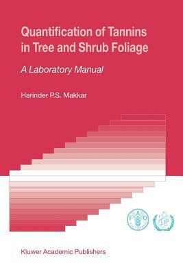 Quantification of Tannins in Tree and Shrub Foliage: A Laboratory Manual by Harinder P. S. Makkar