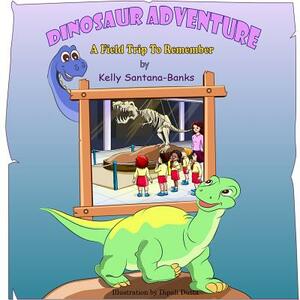 Dinosaur Adventure: A Field Trip to Remember by Kelly Santana-Banks