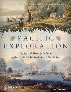 Pacific Exploration: Voyages of Discovery from Captain Cook's Endeavour to the Beagle by Nigel Rigby, Glyn Williams, Pieter Van Der Merwe