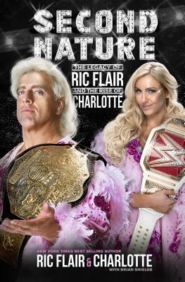 Second Nature: The Legacy of Ric Flair and the Rise of Charlotte by Brian Shields, Ric Flair, Charlotte Flair