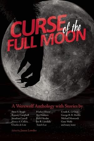 Curse of the Full Moon: A Werewolf Anthology by Ramsey Campbell, Michael Moorcock, Harlan Ellison, Neil Gaiman, Charles de Lint, George R.R. Martin, Barb Hendee, William Messner-Loebs, Gene Wolfe, Peter S. Beagle, Joe R. Lansdale, Jonathan Carroll, Tanith Lee, S. Carleton, Nancy A. Collins, Darrell Schweitzer, Ursula K. Le Guin