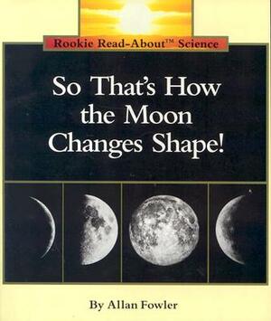 So That's How the Moon Changes Shape! by Allan Fowler