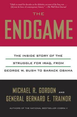 The Endgame: The Inside Story of the Struggle for Iraq, from George W. Bush to Barack Obama by Bernard E. Trainor, Michael R. Gordon