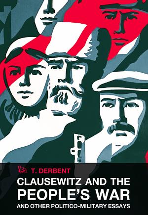 Clausewitz and the People's War: and Other Politico-Military Essays by T. Derbent
