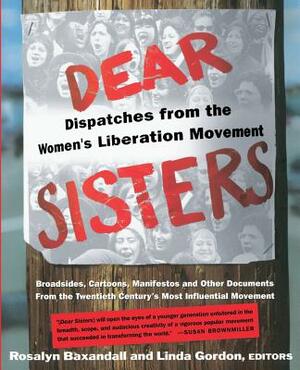 Dear Sisters: Dispatches from the Women's Liberation Movement by Rosalyn Baxandall, Linda Gordon