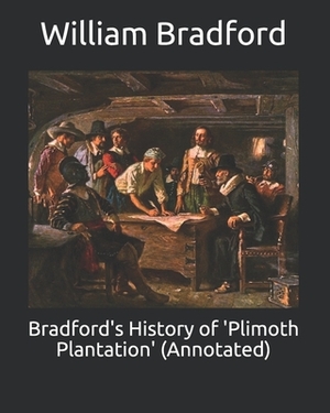 Bradford's History of 'Plimoth Plantation' (Annotated) by William Bradford
