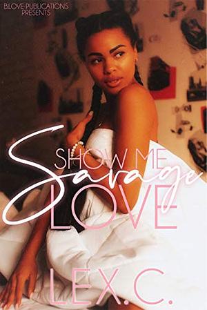 Show Me Savage Love by Lex. C.