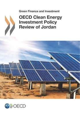 Green Finance and Investment OECD Clean Energy Investment Policy Review of Jordan by Oecd