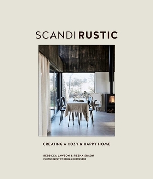 Scandi Rustic: Creating a Cozy & Happy Home by Rebecca Lawson, Reena Simon